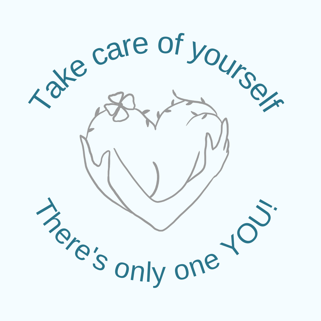 Image description: two arms holding itself as a heart as if it's hugging itself. Words are arched above and below. Above: "Take care of yourself". Below: "There's only one YOU!"